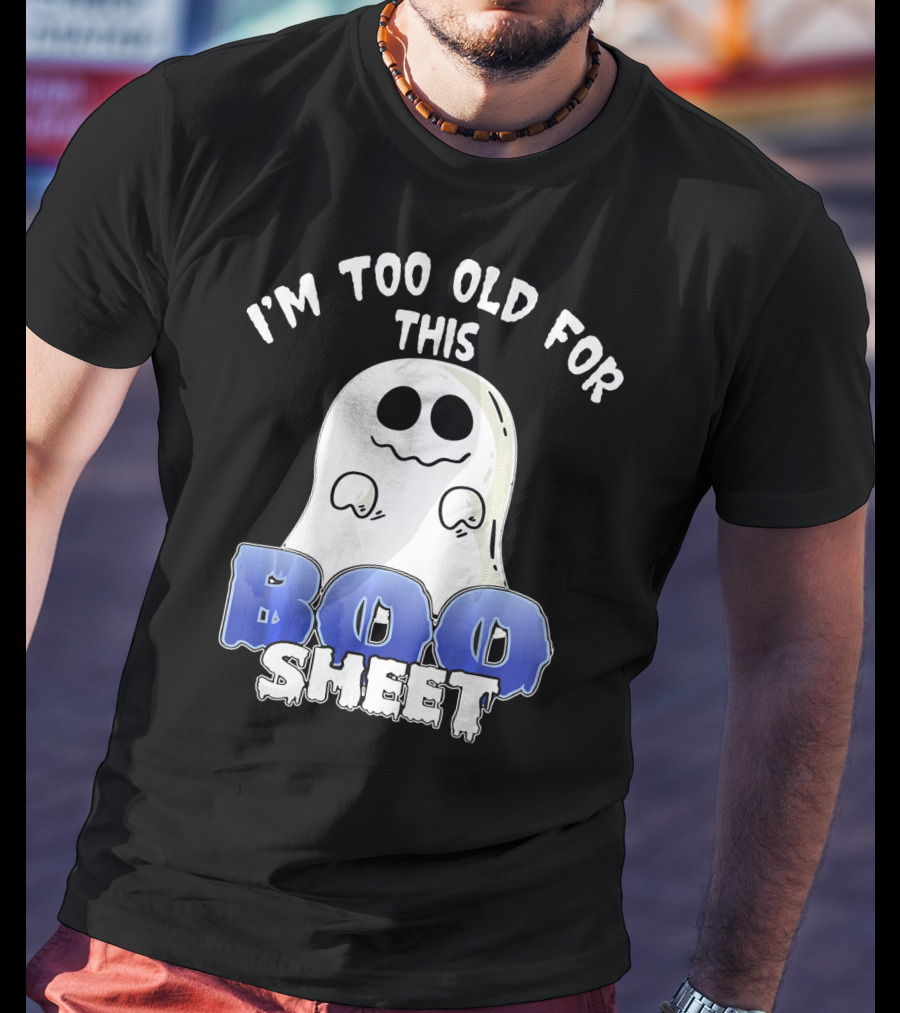 I'm Too Old For This Boo Sheet Funny Ghost Halloween T-Shirt