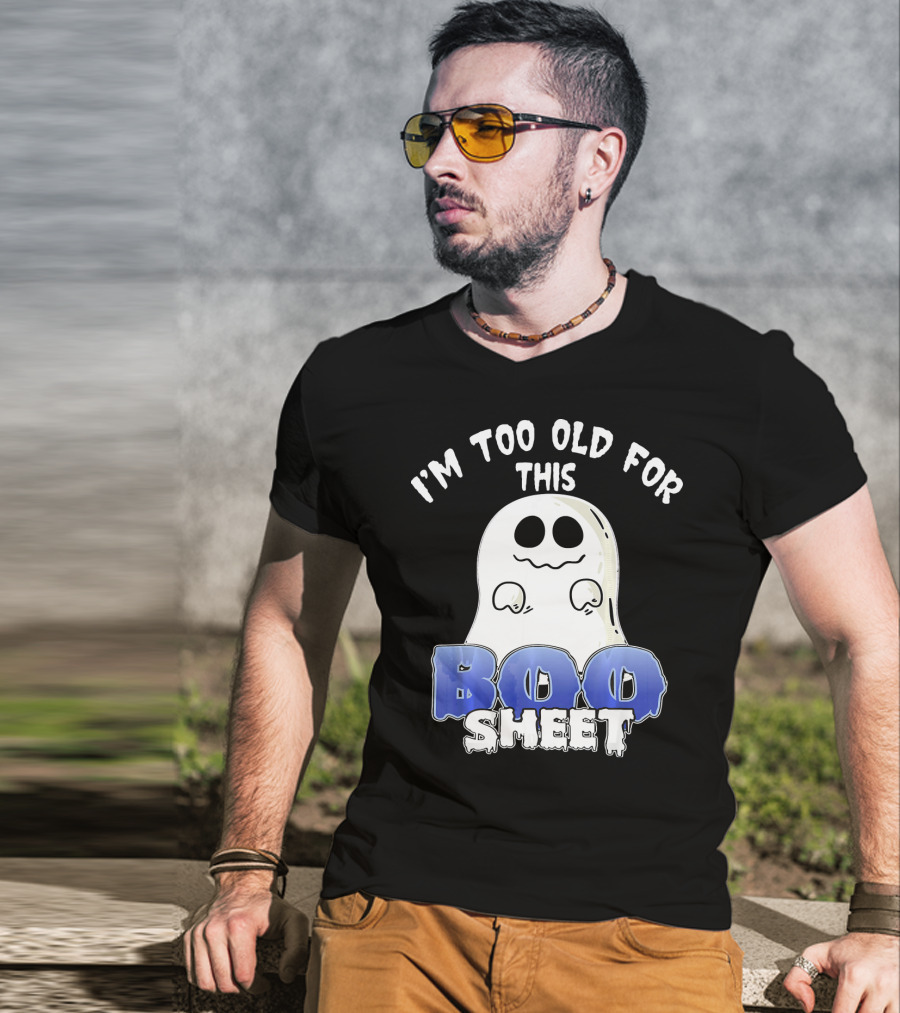 I'm Too Old For This Boo Sheet Funny Ghost Halloween T-Shirt