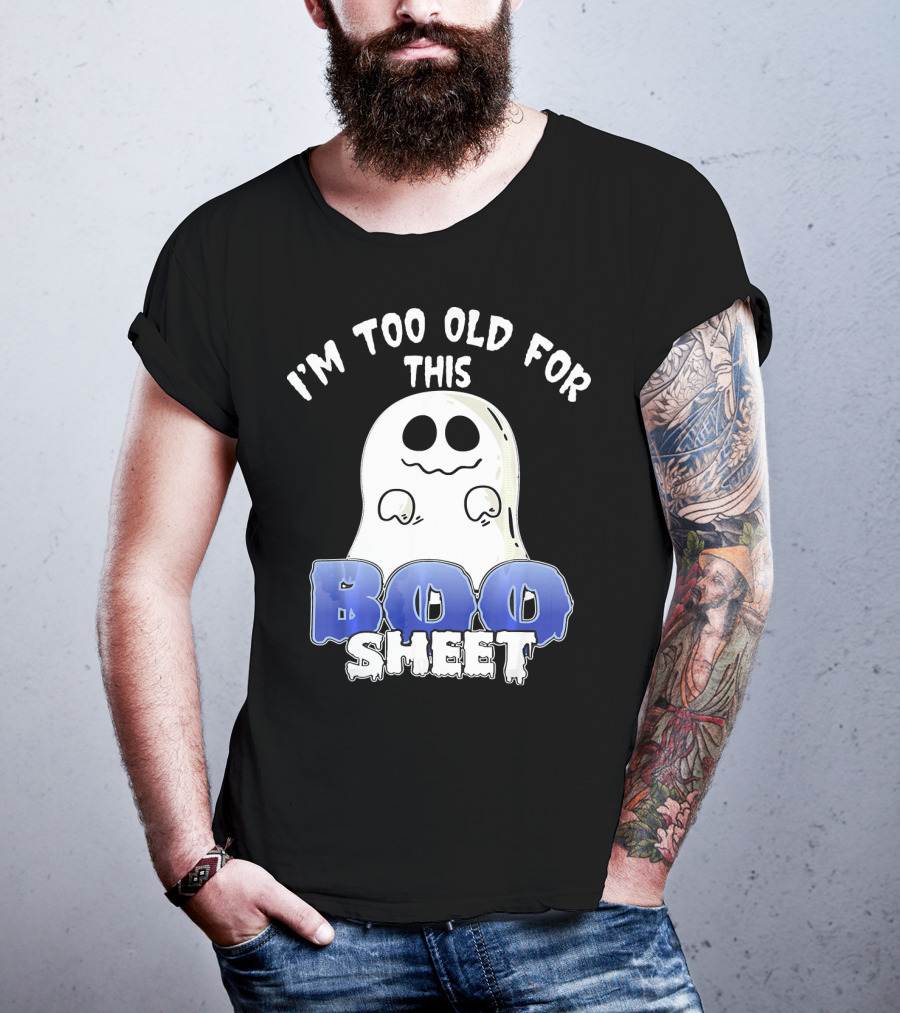 I'm Too Old For This Boo Sheet Funny Ghost Halloween T-Shirt