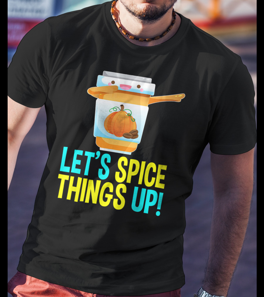 Let's Spice Things Up Pumpkin Spice Latte T-Shirt