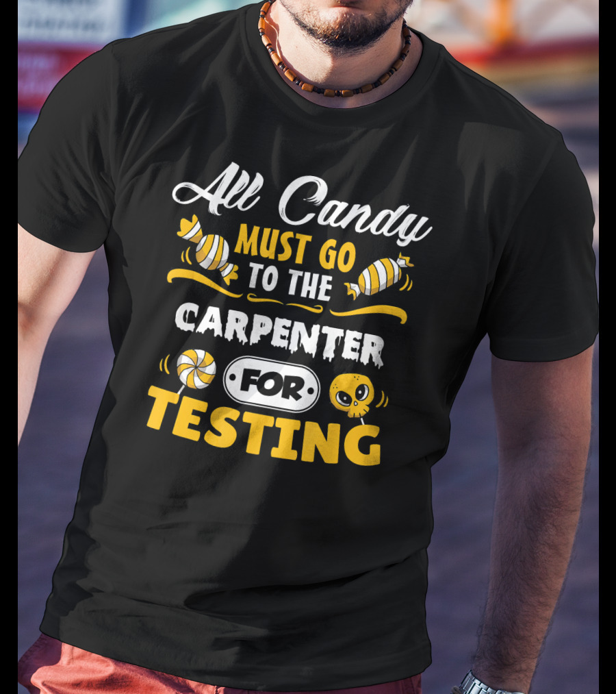 All Candy Must Go To The Carpenter For Testing T-Shirt