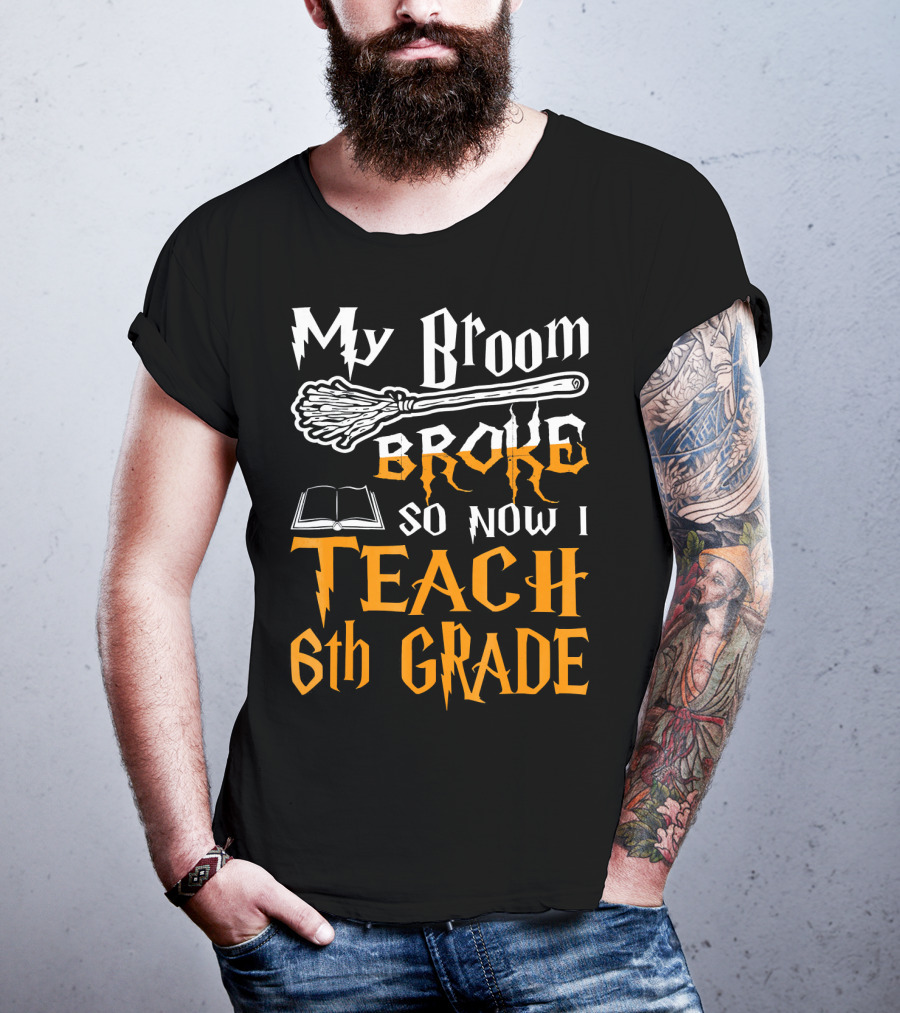My Broom Broke So Now I Teach 6th Grade Wizard School T-Shirt
