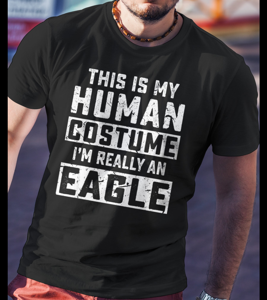 This Is My Human Costume I'm Really An Eagle T-Shirt