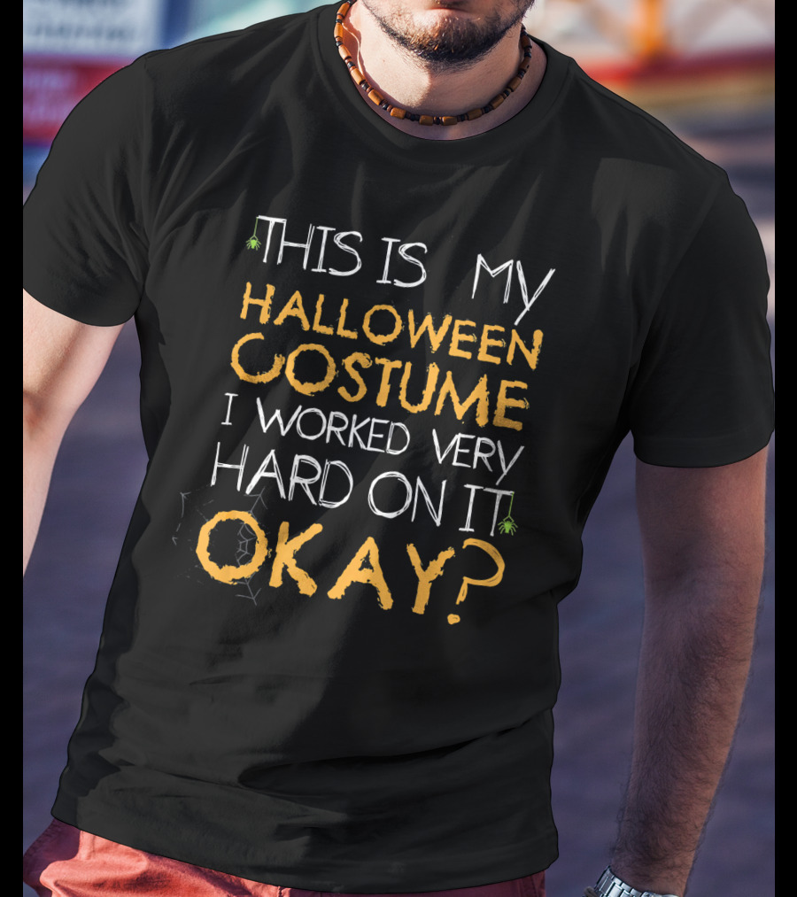 This Is My Halloween Costume I Worked Very Hard On It Okay T-Shirt