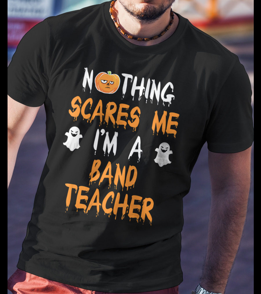 Nothing Scares Me I'm A Band Teacher T-Shirt