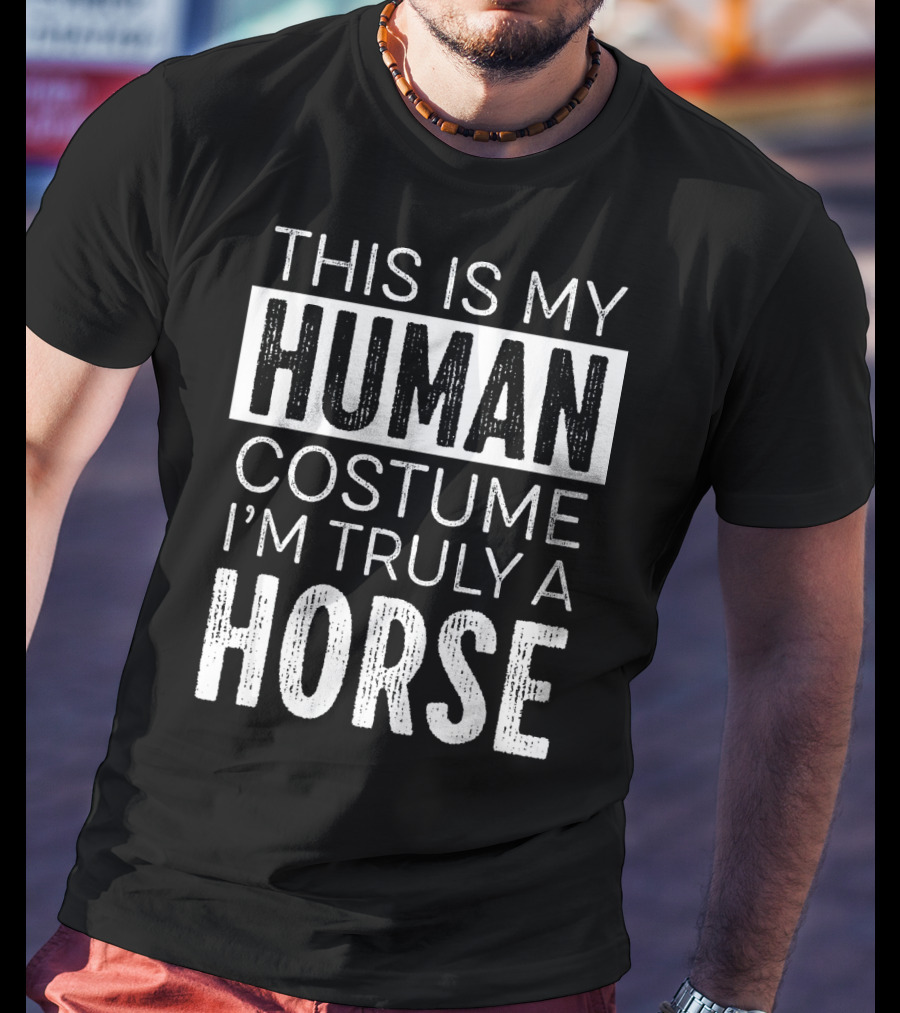 This Is My Human Costume I'm Truly A Horse T-Shirt