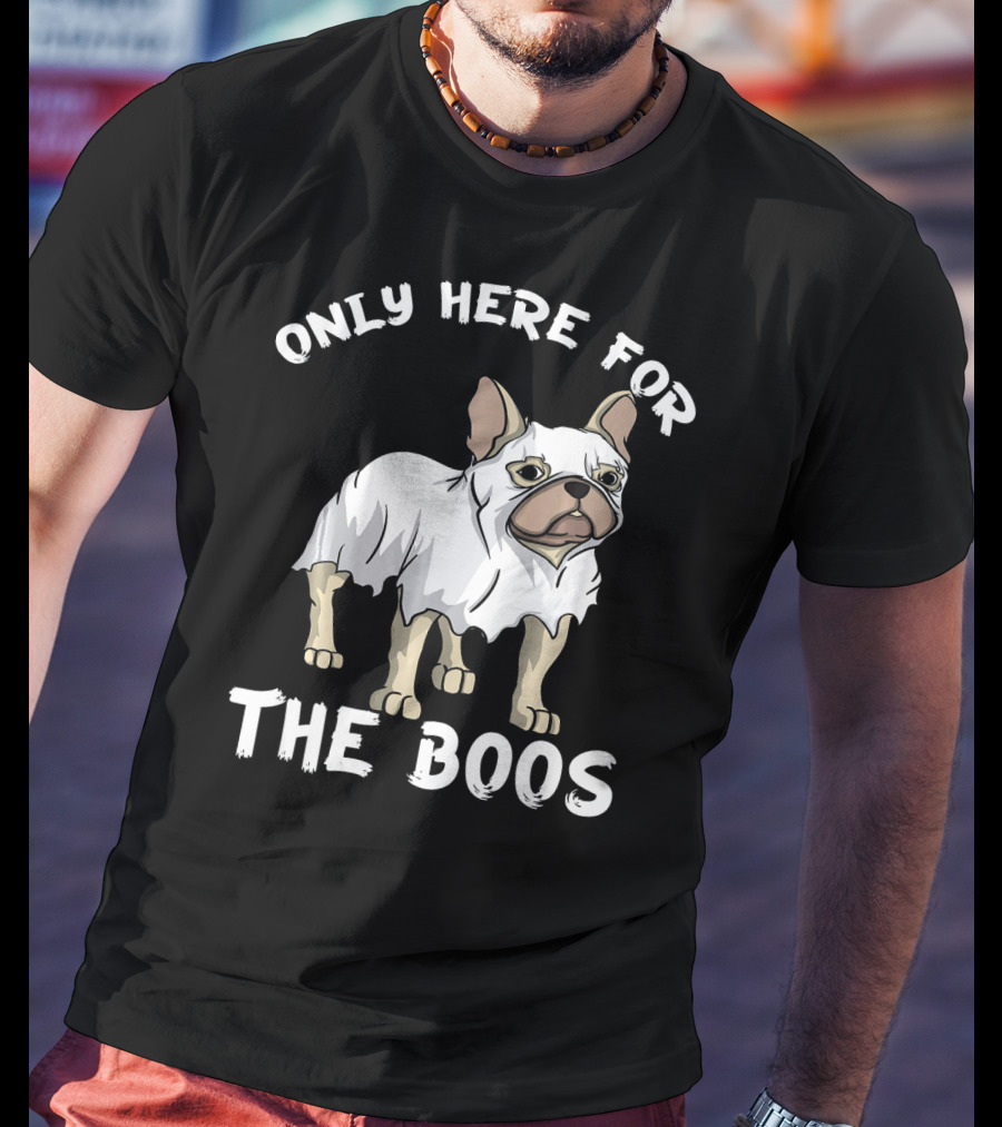 ONLY HERE FOR THE BOOS Frenchie Dog T-Shirt