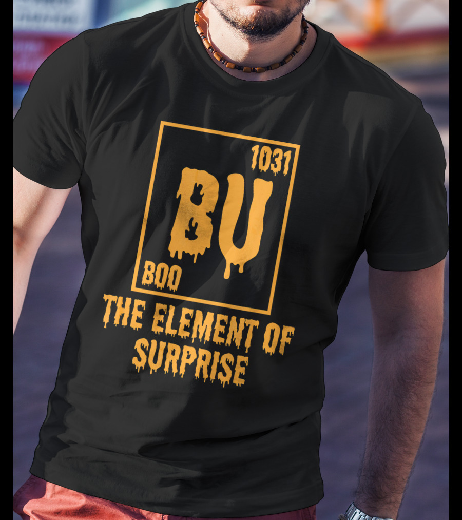 BU 1031 Boo The Element Of Surprise T-Shirt