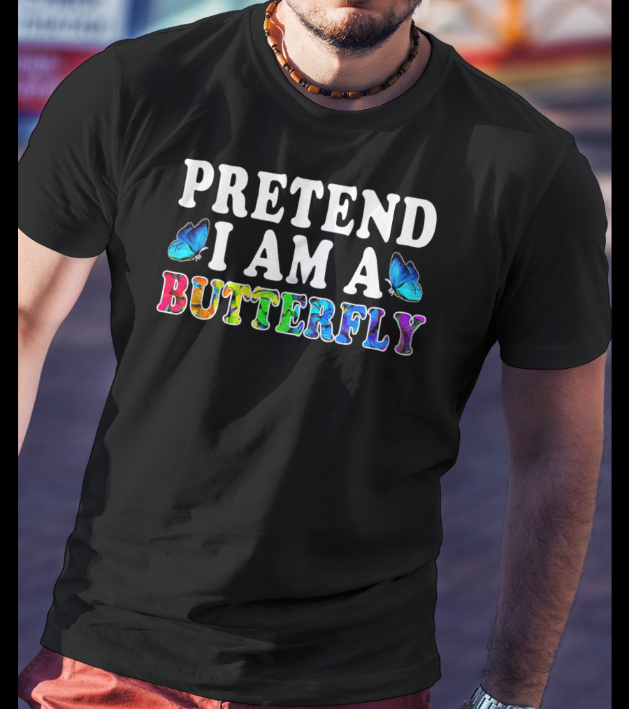 PRETEND I AM A BUTTERFLY Colorful Text With Blue Butterflies T-Shirt