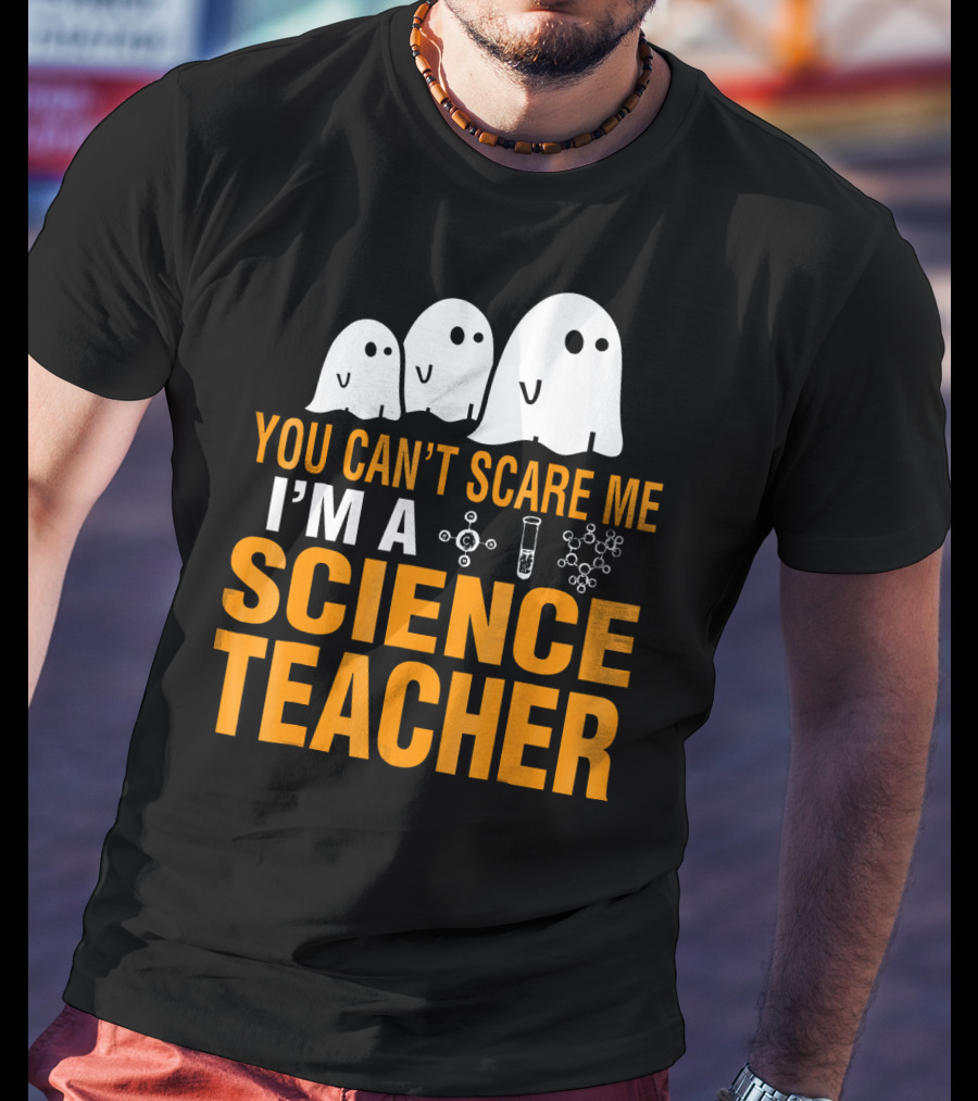 You Can't Scare Me I'm A Science Teacher Ghosts Molecule Test Tube Chemistry Elements T-Shirt