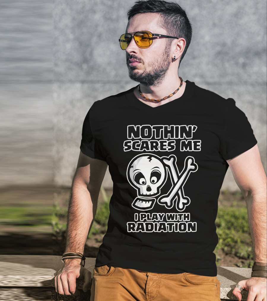 Nothin' Scares Me I Play With Radiation Funny Radiology Tech X Ray Radi T-Shirt