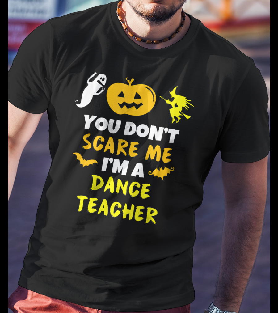 Halloween You Don't Scare Me I'm A Dance Teacher Ghost Pumpkin Witch Bats T-Shirt