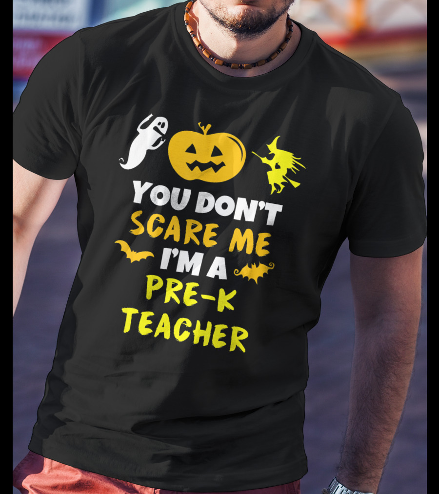 You Don't Scare Me I'm A Pre-K Teacher Halloween Ghost Witch Pumpkin Bat T-Shirt