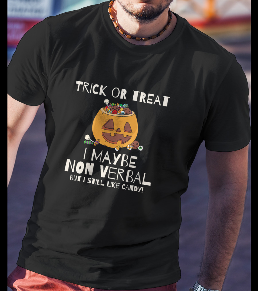 Trick Or Treat I Maybe Non Verbal But I Still Like Candy T-Shirt