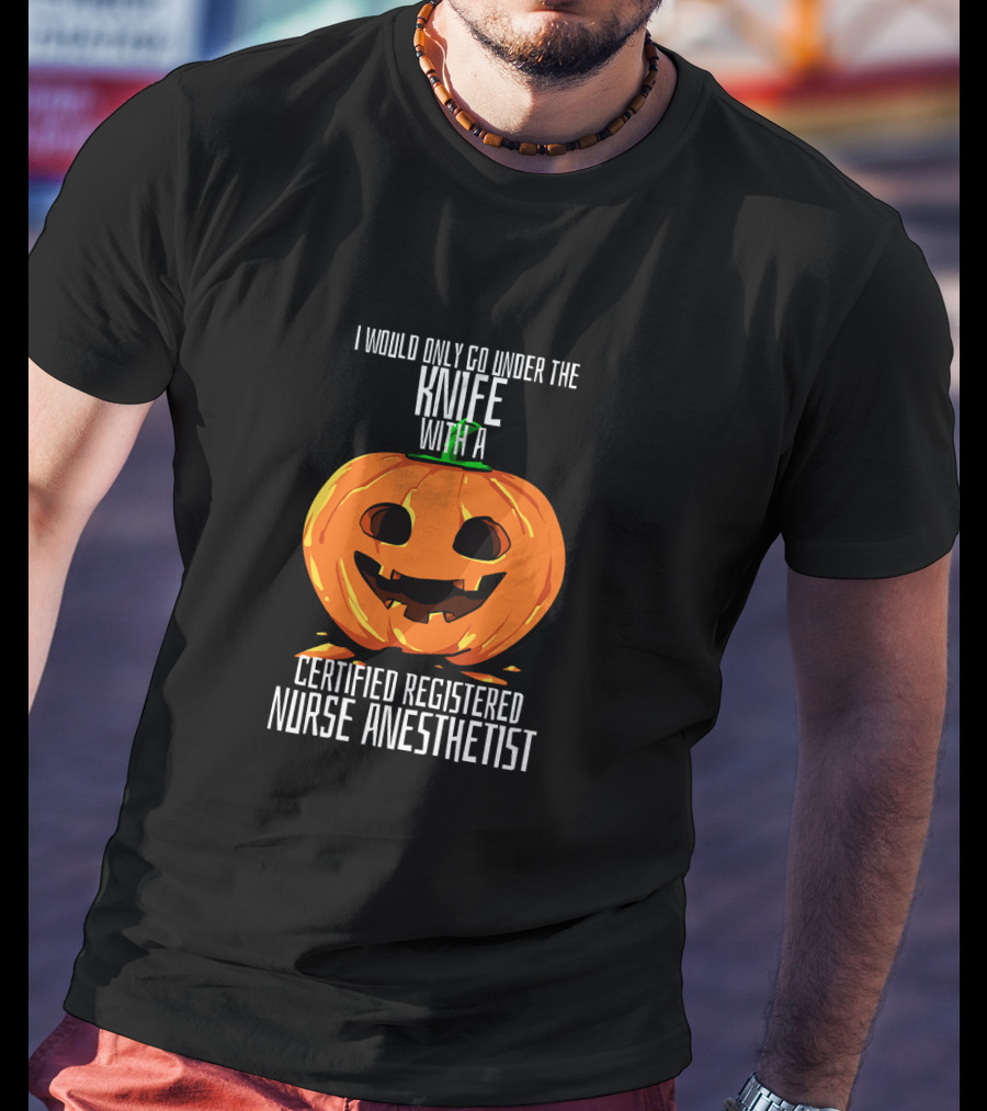 I Would Only Go Under The Knife With A Certified Registered Nurse Anesthetist Halloween Pumpkin T-Shirt