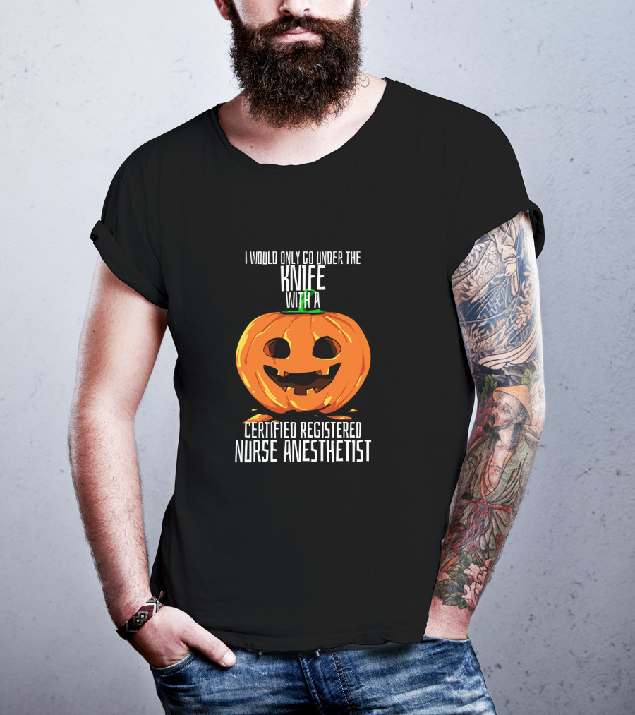 I Would Only Go Under The Knife With A Certified Registered Nurse Anesthetist Halloween Pumpkin T-Shirt