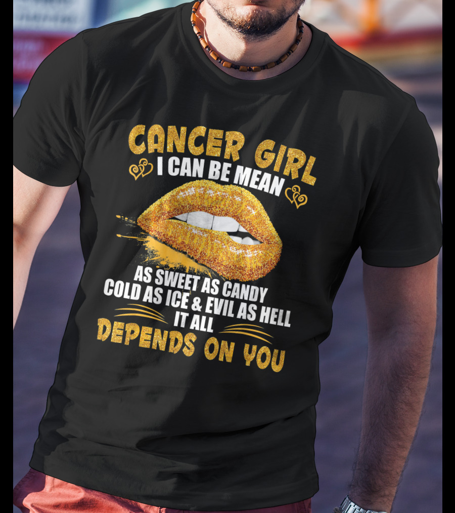Cancer Girl I Can Be Mean Sweet As Candy Cold As Ice Evil As Hell Depends On You T-Shirt