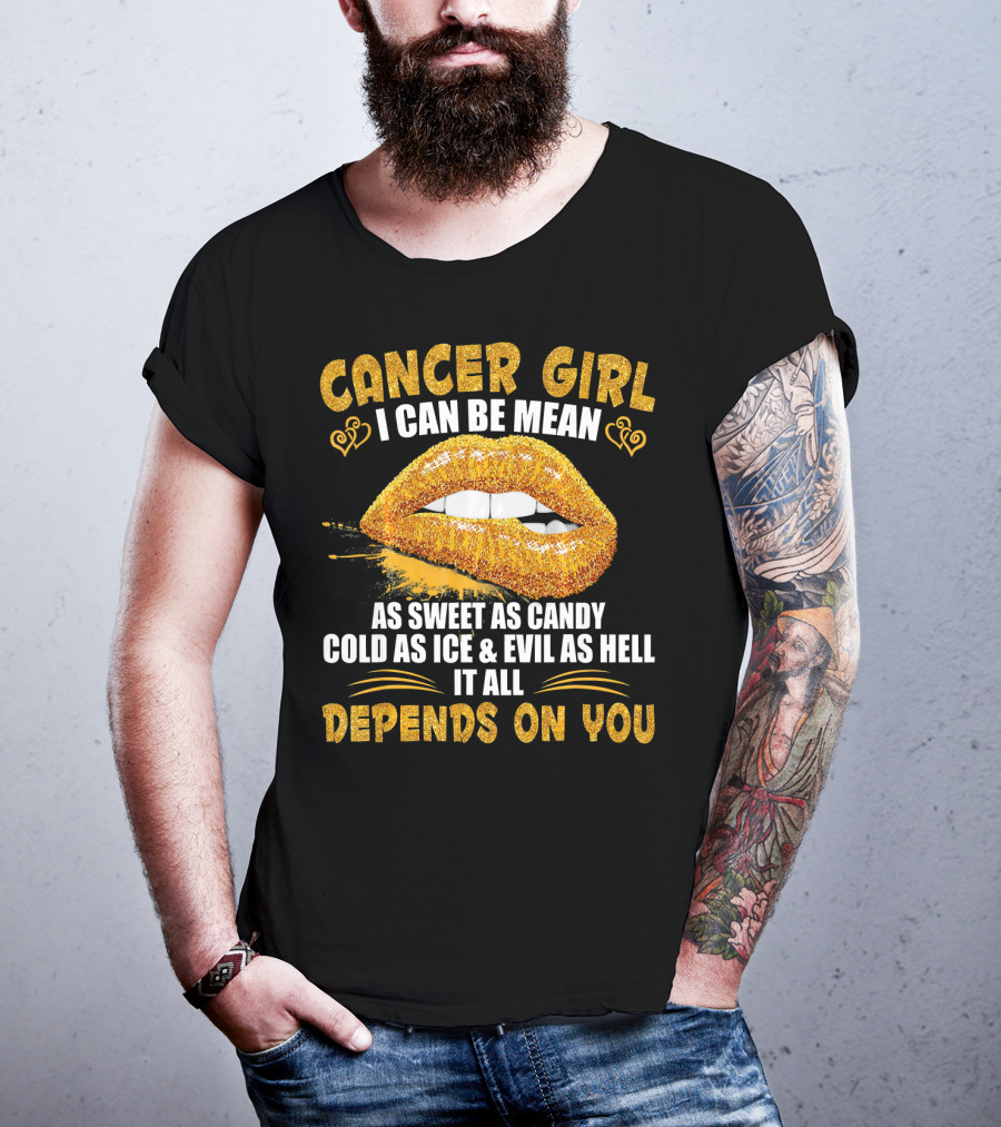 Cancer Girl I Can Be Mean Sweet As Candy Cold As Ice Evil As Hell Depends On You T-Shirt