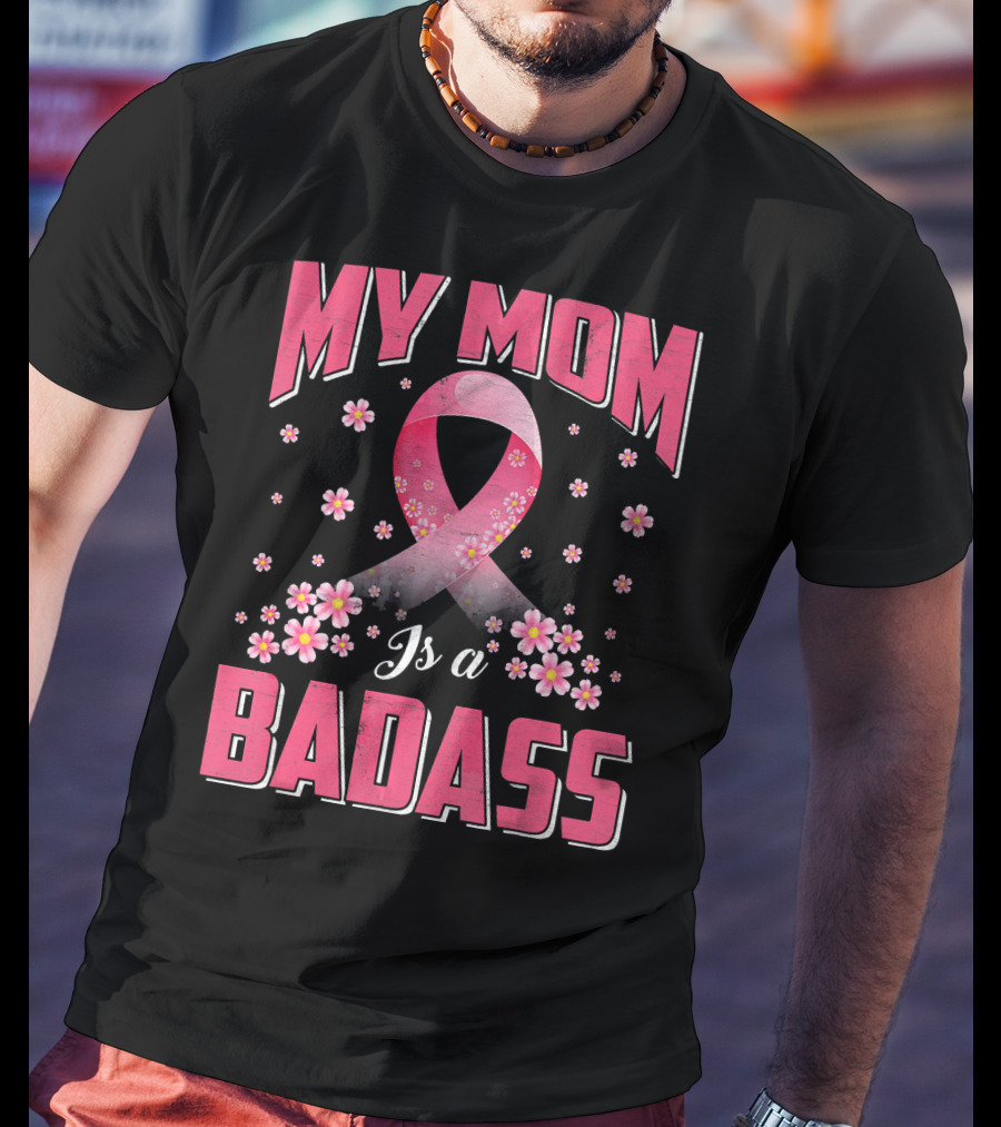 My Mom Is A Badass Breast Cancer Awareness Pink Ribbon Flowers T-Shirt