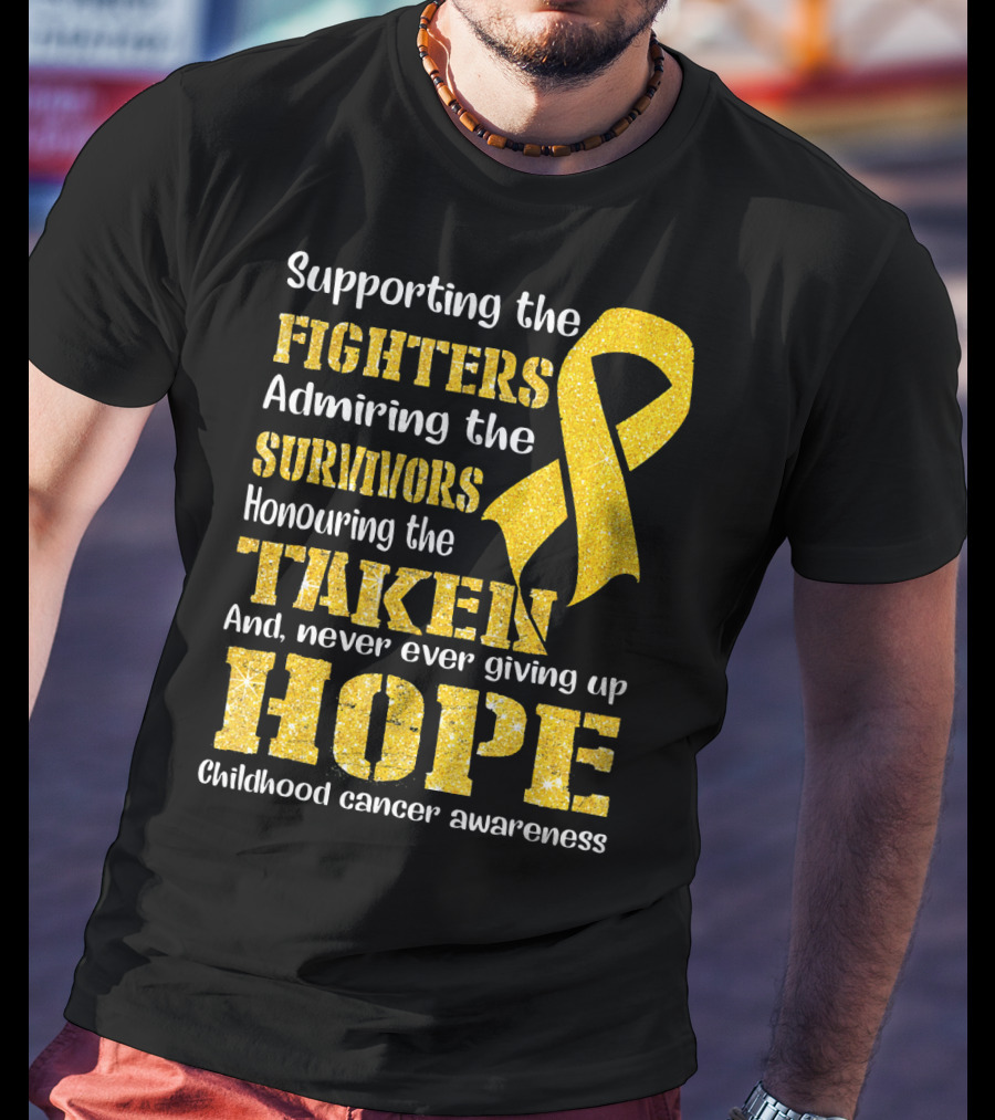 Supporting The Fighters Admiring The Survivors Honouring The Taken And Never Ever Giving Up Hope Childhood Cancer Awareness T-Shirt