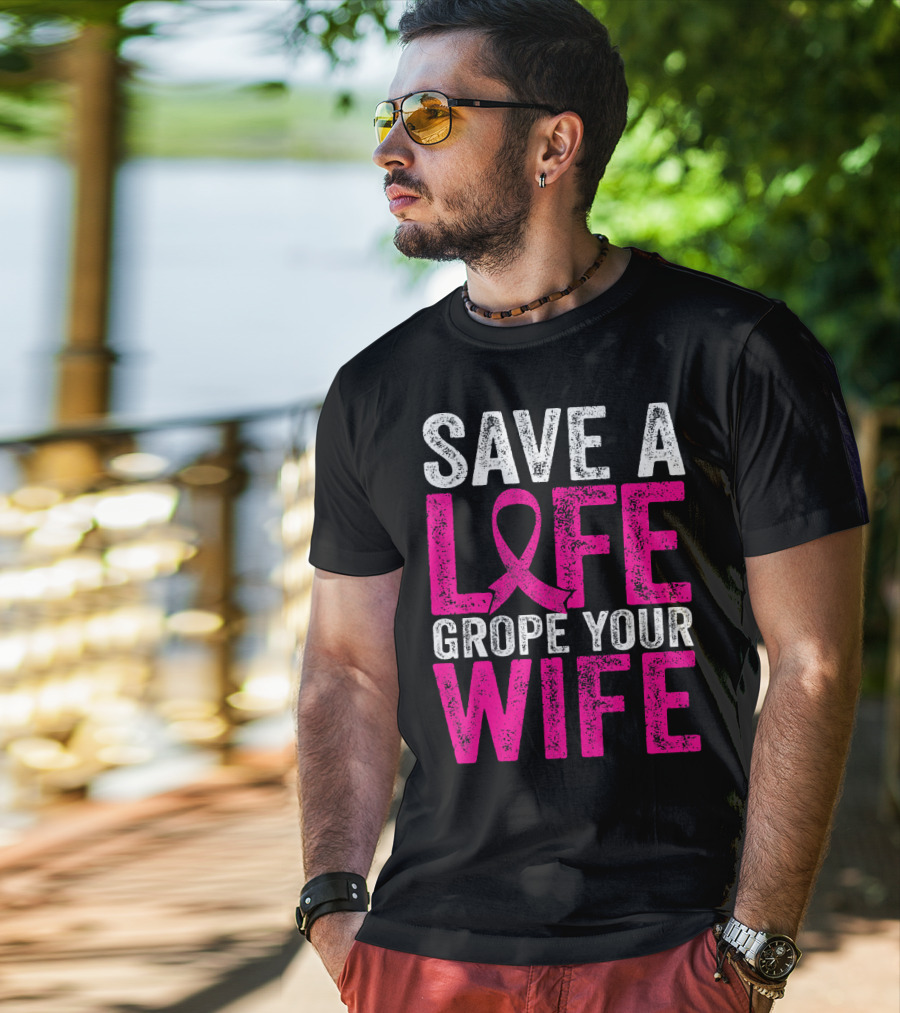 Save A Life Grope Your Wife Breast Cancer Awareness Pink T-Shirt