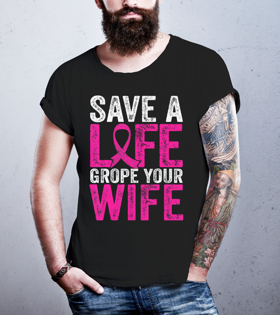 Save A Life Grope Your Wife Breast Cancer Awareness Pink T-Shirt
