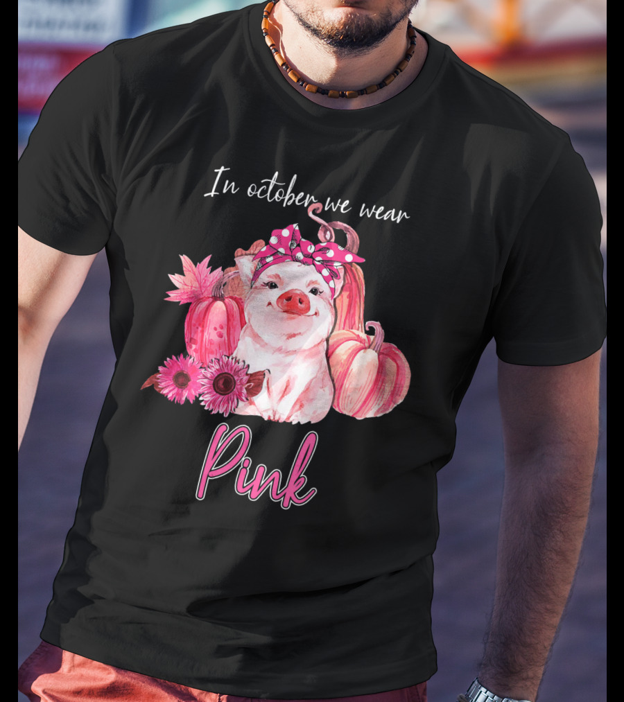 In October We Wear Pink Pig With Pumpkins And Flowers T-Shirt