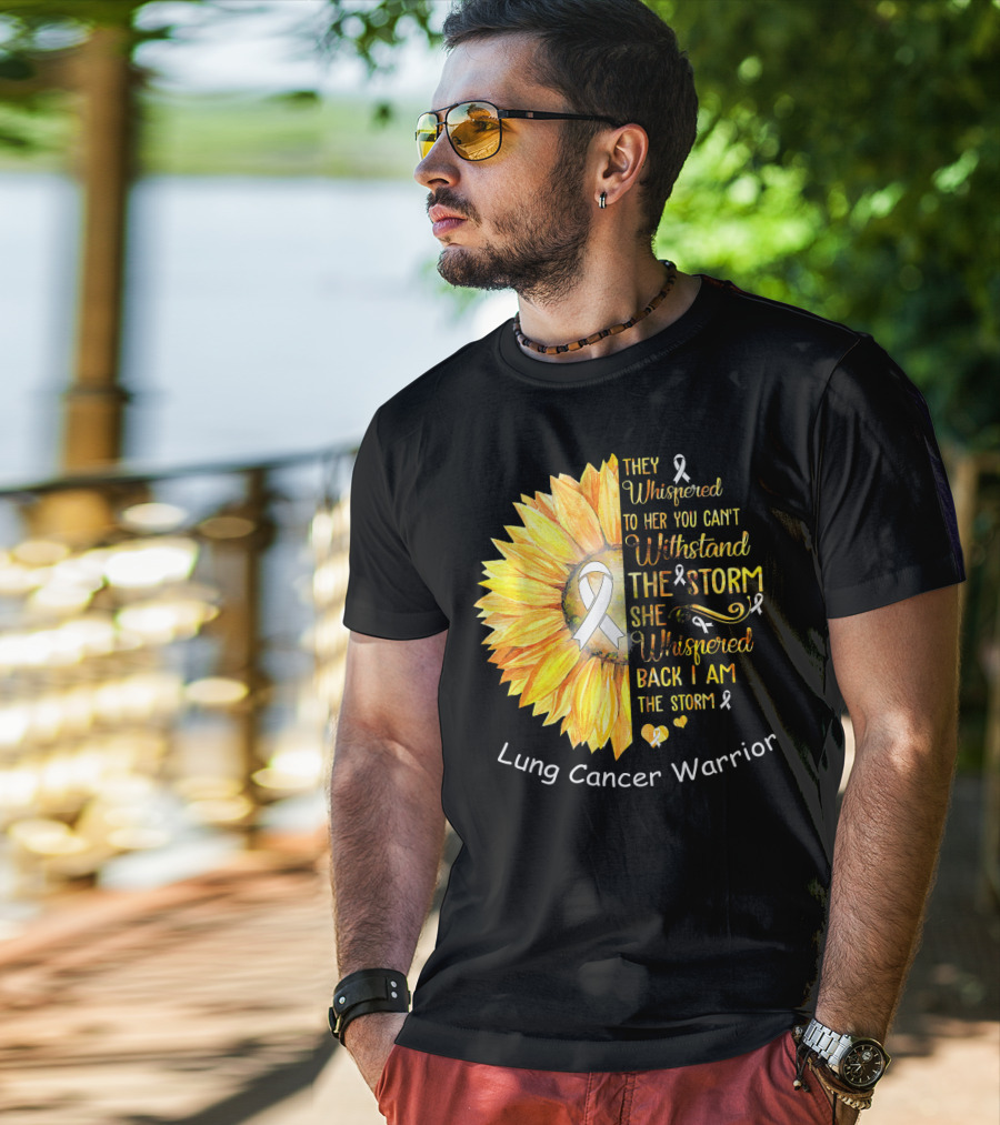 They Whispered To Her You Can't Withstand The Storm She Whispered Back I Am The Storm Lung Cancer Warrior T-Shirt