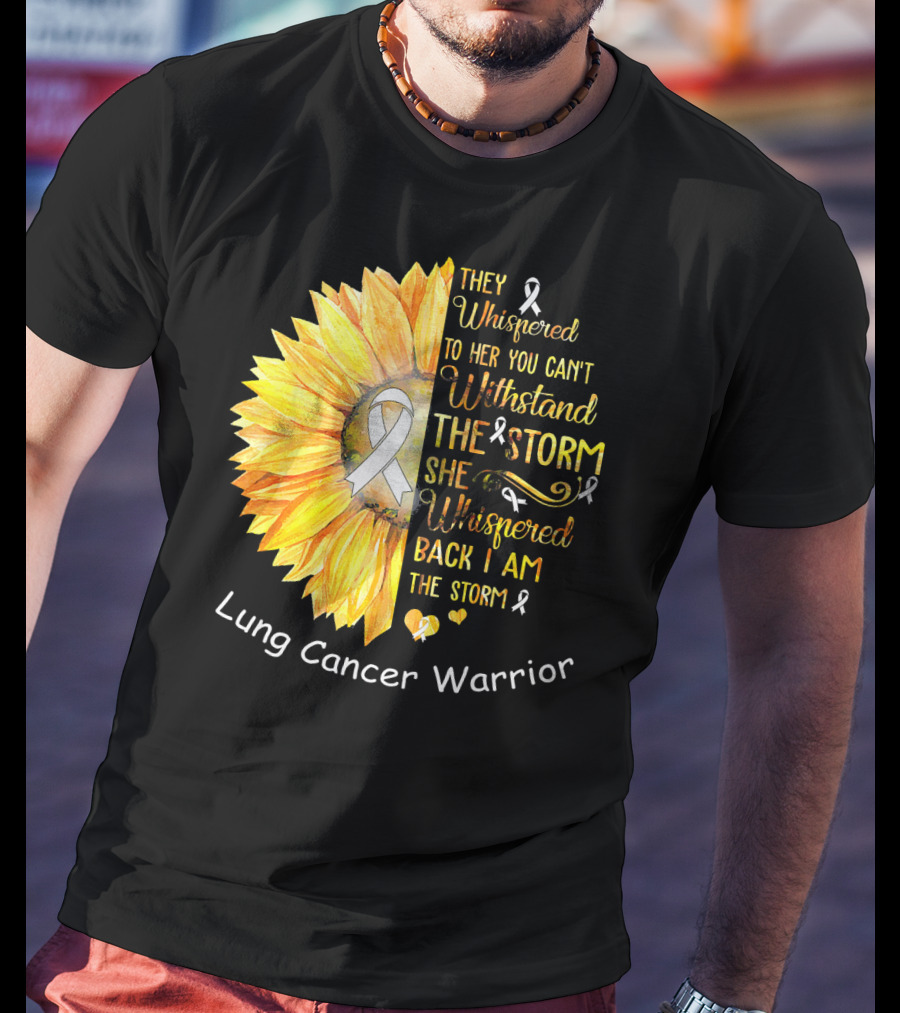 They Whispered To Her You Can't Withstand The Storm She Whispered Back I Am The Storm Lung Cancer Warrior T-Shirt
