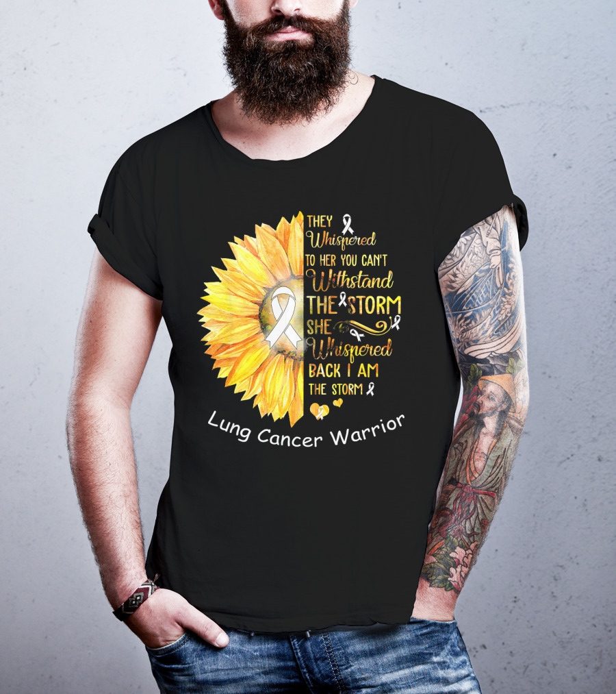 They Whispered To Her You Can't Withstand The Storm She Whispered Back I Am The Storm Lung Cancer Warrior T-Shirt