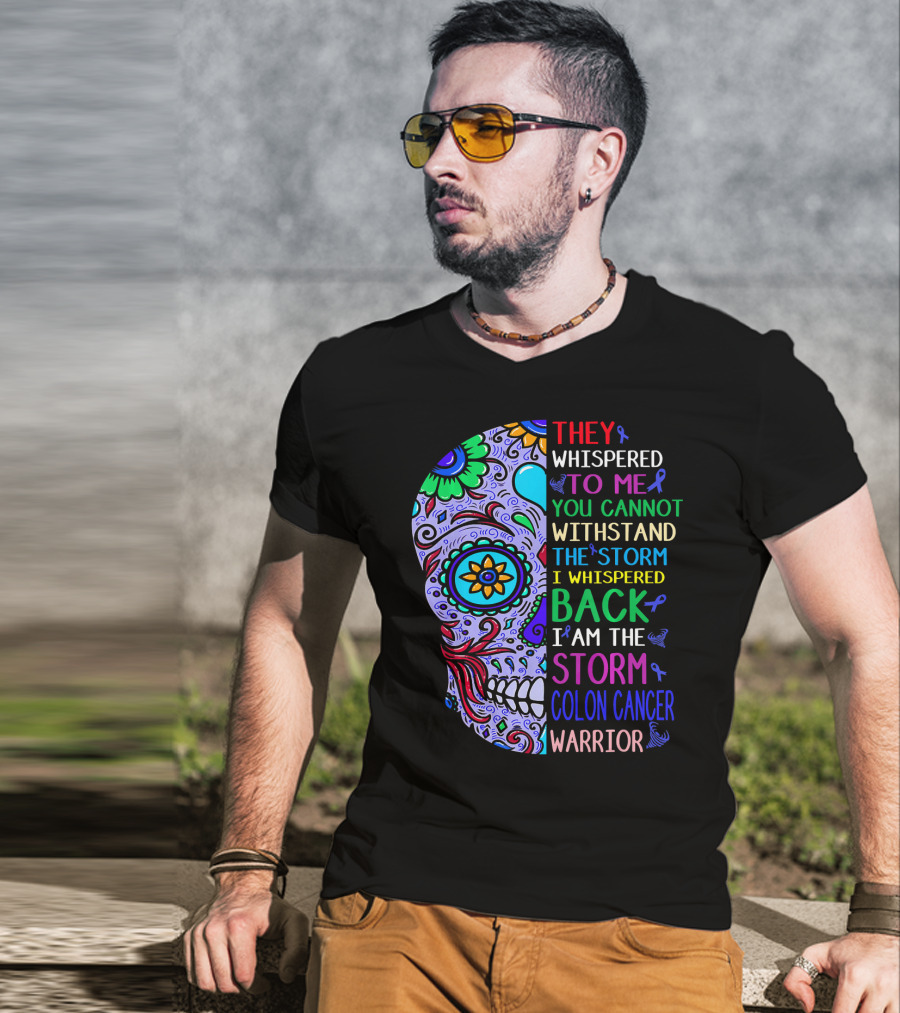 They Whispered To Me You Cannot Withstand The Storm I Whispered Back I Am The Storm Colon Cancer Warrior T-Shirt