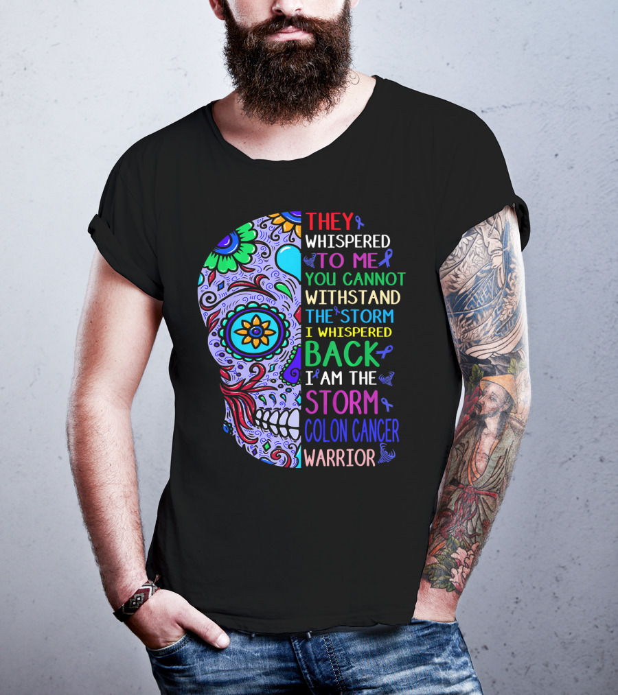 They Whispered To Me You Cannot Withstand The Storm I Whispered Back I Am The Storm Colon Cancer Warrior T-Shirt