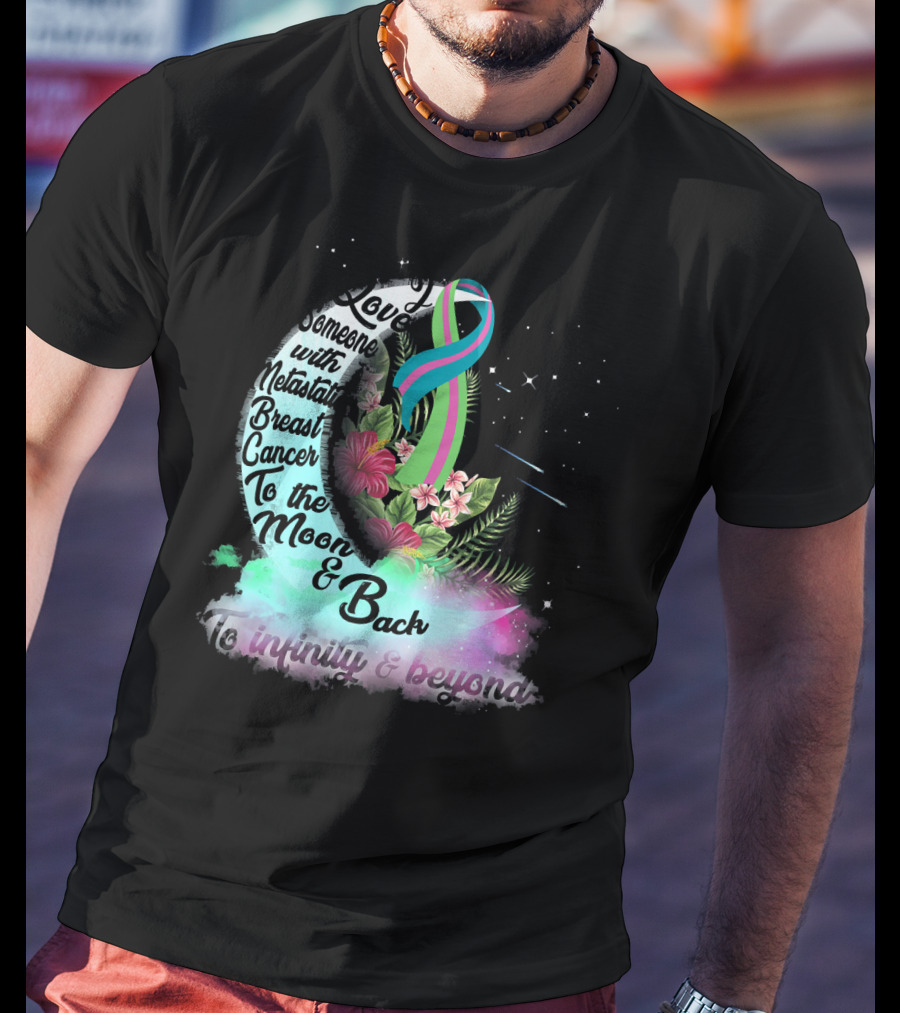 I Love Someone With Metastatic Breast Cancer To The Moon And Back To Infinity And Beyond T-Shirt