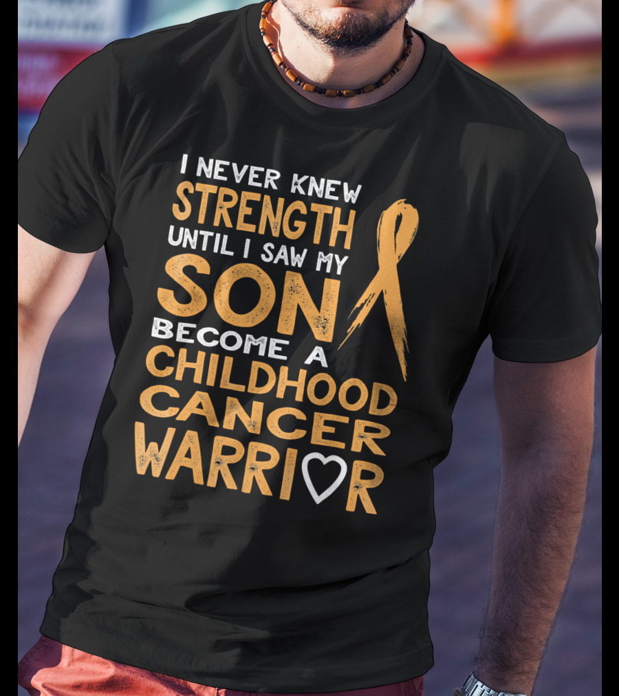 I Never Knew Strength Until I Saw My Son Become A Childhood Cancer Warrior T-Shirt