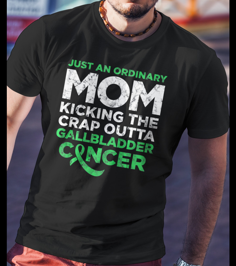Just An Ordinary Mom Kicking The Crap Outta Gallbladder Cancer T-Shirt