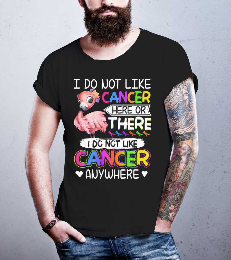 I Do Not Like Cancer Here Or There I Do Not Like Cancer Anywhere Flamingo Rainbow Ribbons T-Shirt