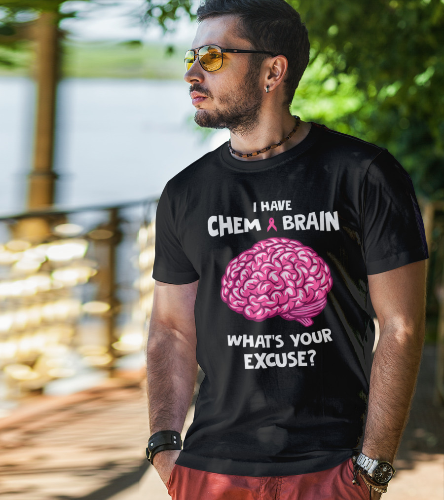 I Have Chemo Brain Breast Cancer Awareness What’s Your Excuse T-Shirt