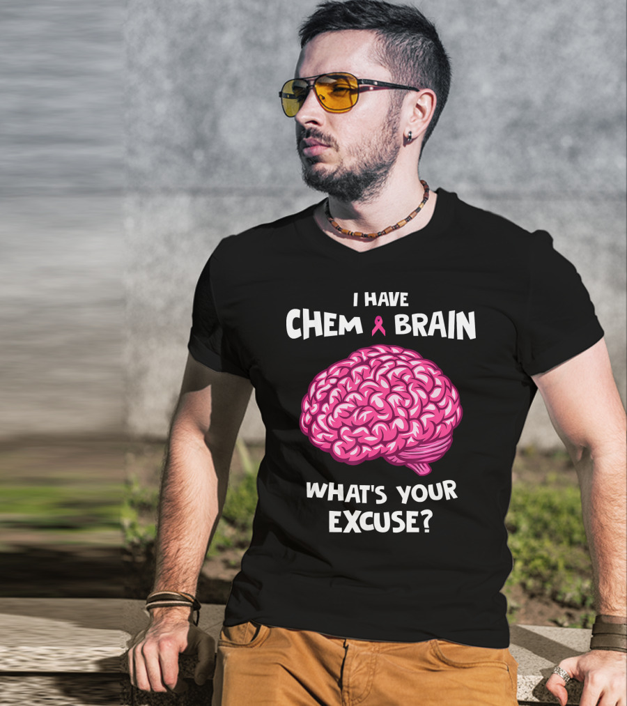 I Have Chemo Brain Breast Cancer Awareness What’s Your Excuse T-Shirt