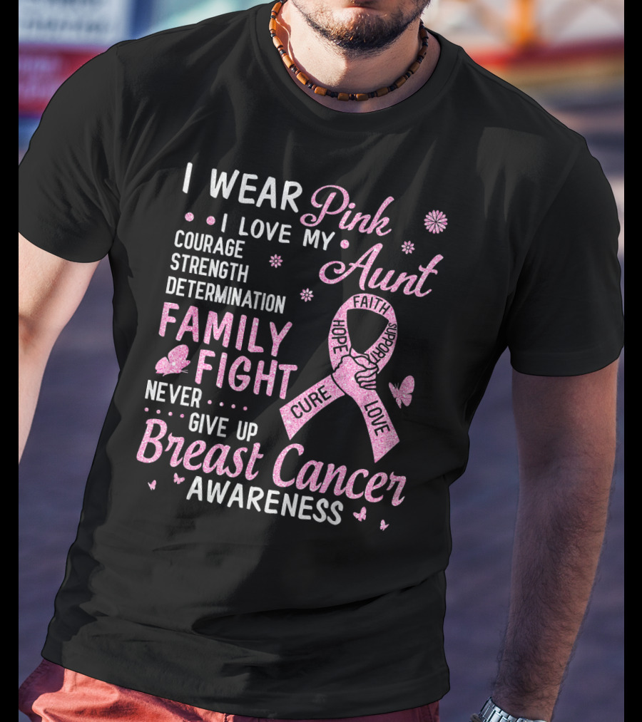 I Wear Pink I Love My Aunt Courage Strength Determination Family Fight Never Give Up Breast Cancer Awareness T-Shirt