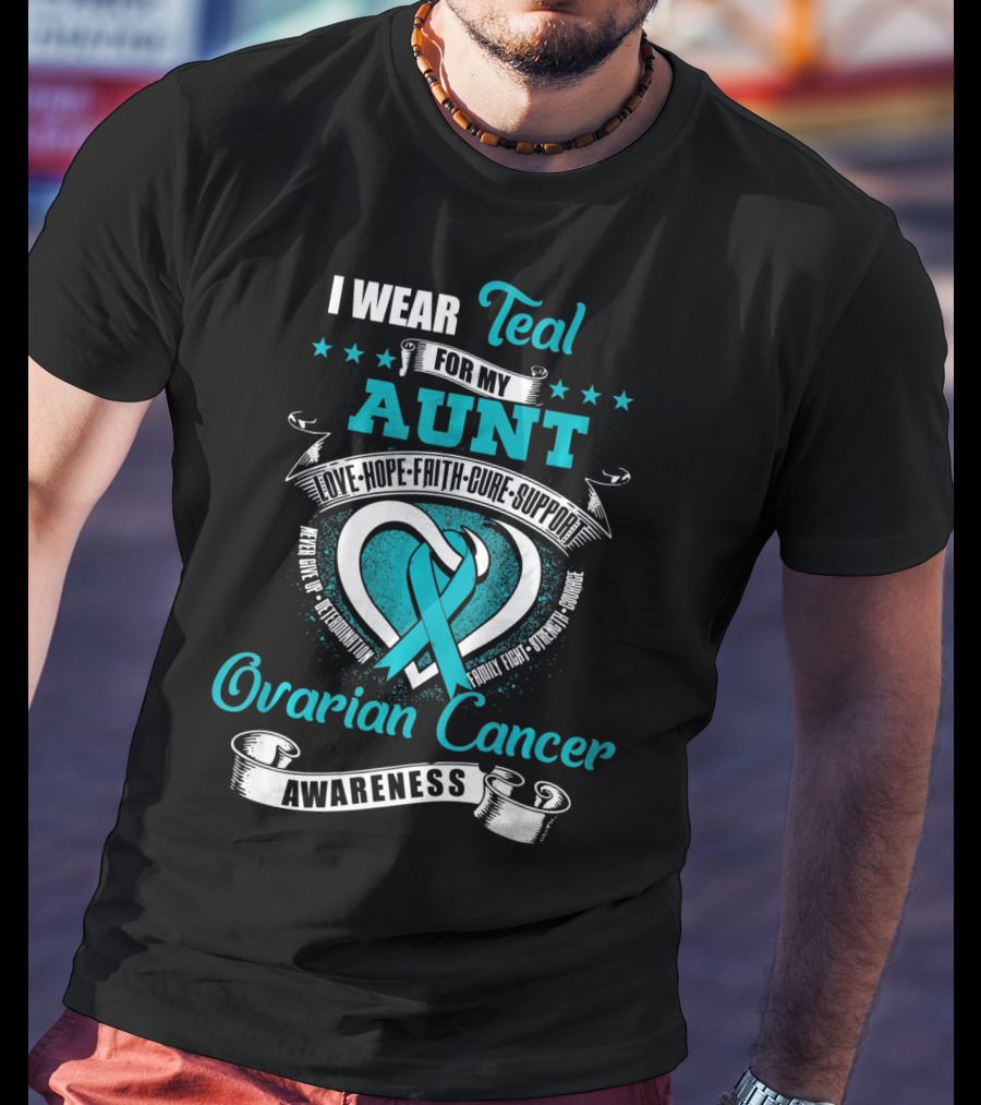 I Wear Teal For My Aunt Love Hope Faith Cure Support Ovarian Cancer Awareness T-Shirt