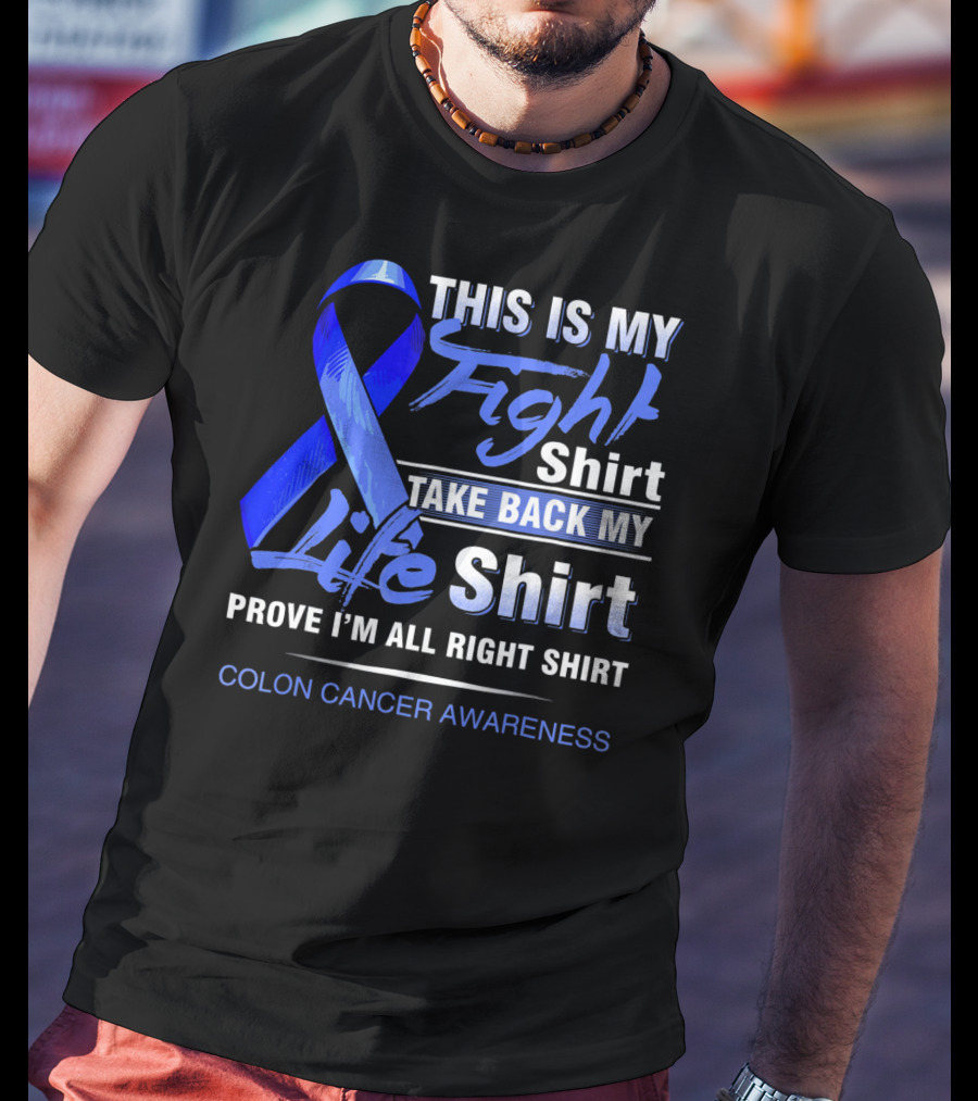 This Is My Fight Take Back My Life Prove I'm All Right Shirt Colon Cancer Awareness T-Shirt
