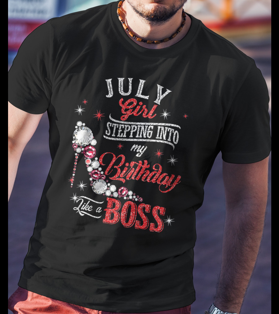 JULY Girl Stepping Into My Birthday Like A Boss T-Shirt