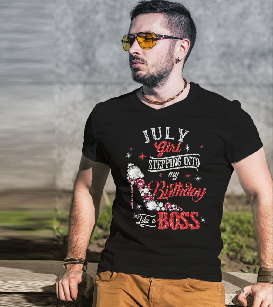 JULY Girl Stepping Into My Birthday Like A Boss T-Shirt