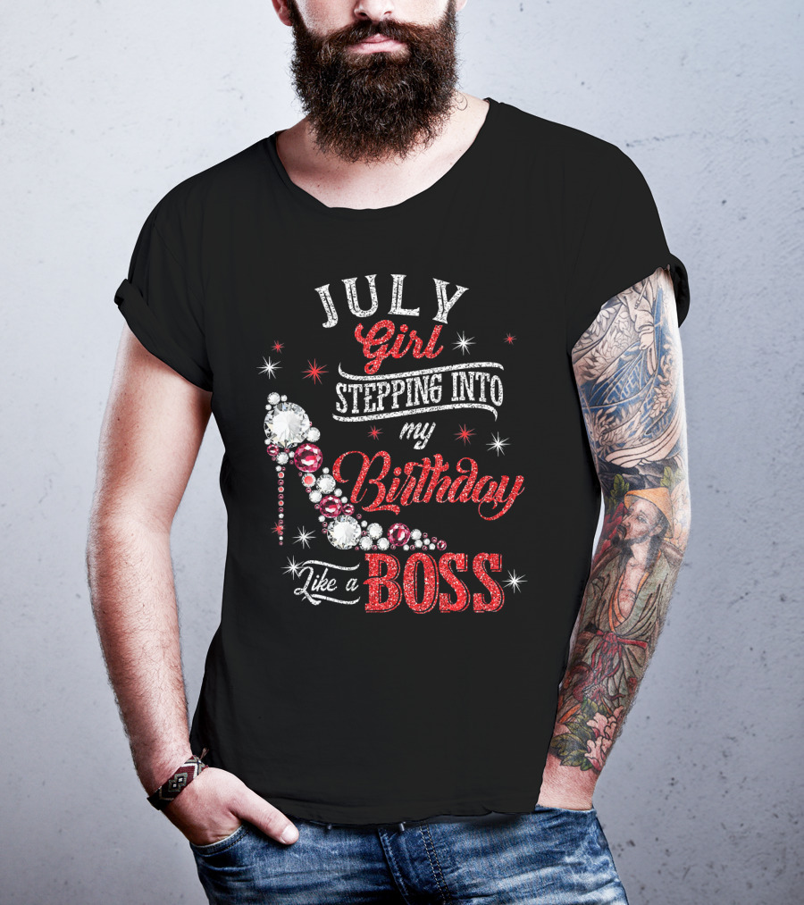 JULY Girl Stepping Into My Birthday Like A Boss T-Shirt