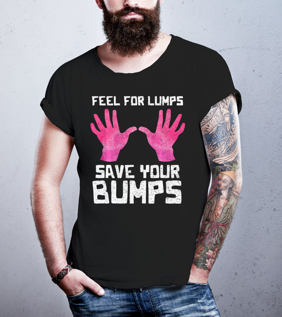 Feel For Lumps Save Your Bumps Breast Cancer Awareness T-Shirt