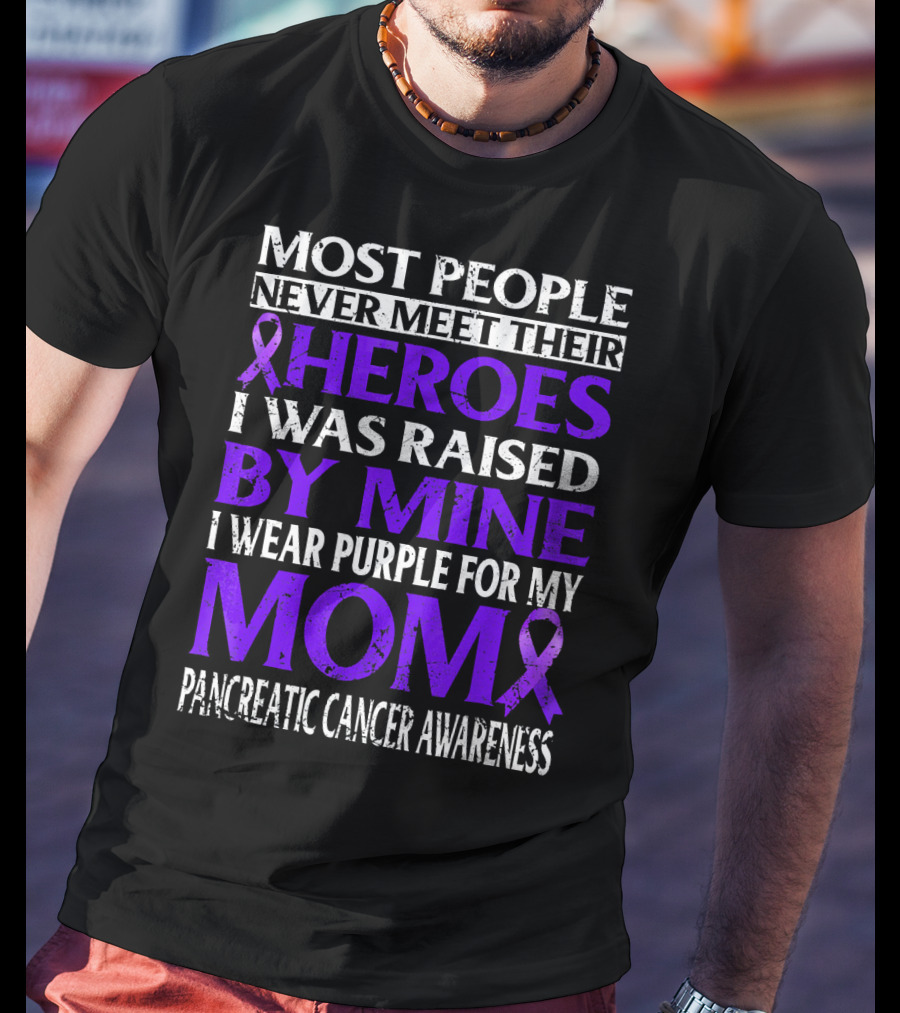 Most People Never Meet Their Heroes I Was Raised By Mine I Wear Purple For My Mom Pancreatic Cancer Awareness T-Shirt