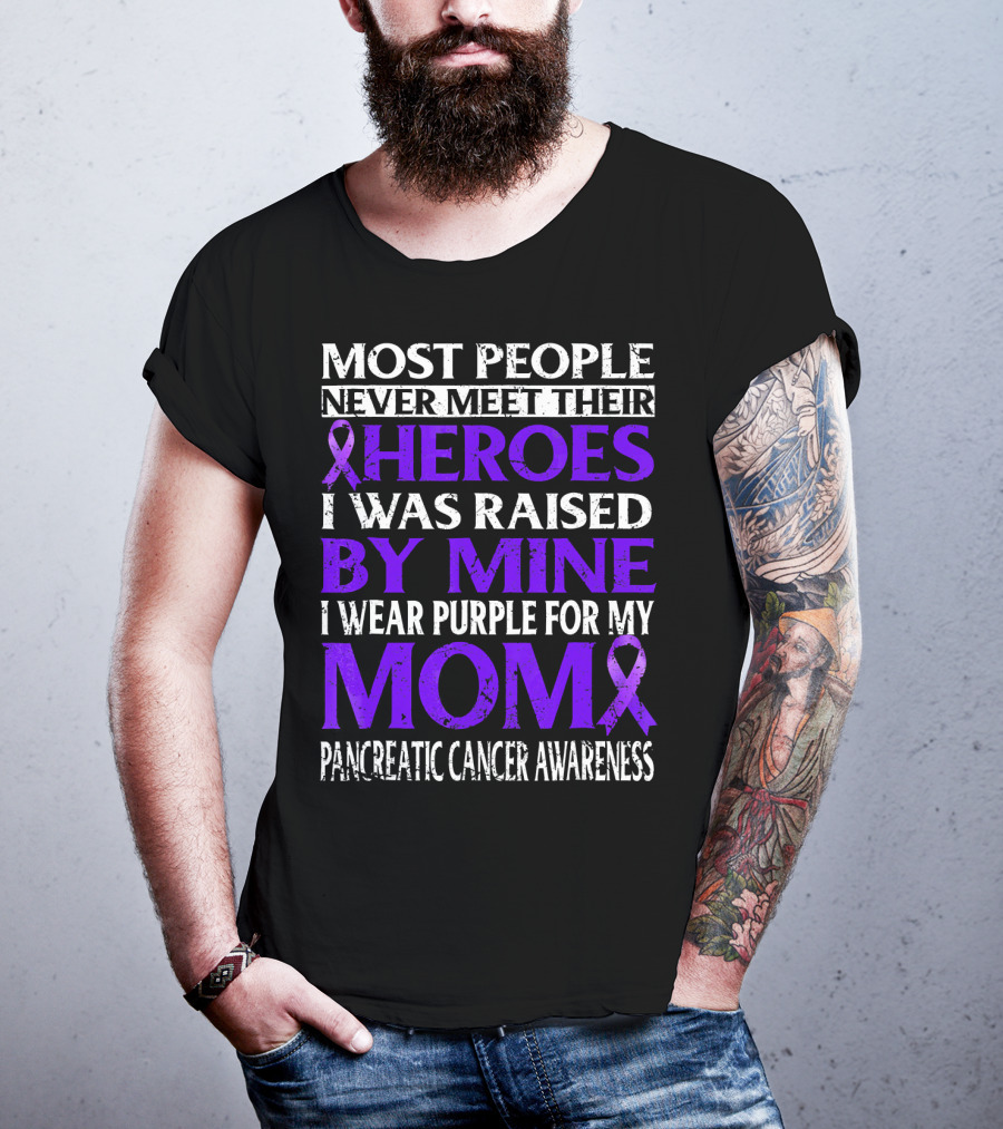 Most People Never Meet Their Heroes I Was Raised By Mine I Wear Purple For My Mom Pancreatic Cancer Awareness T-Shirt