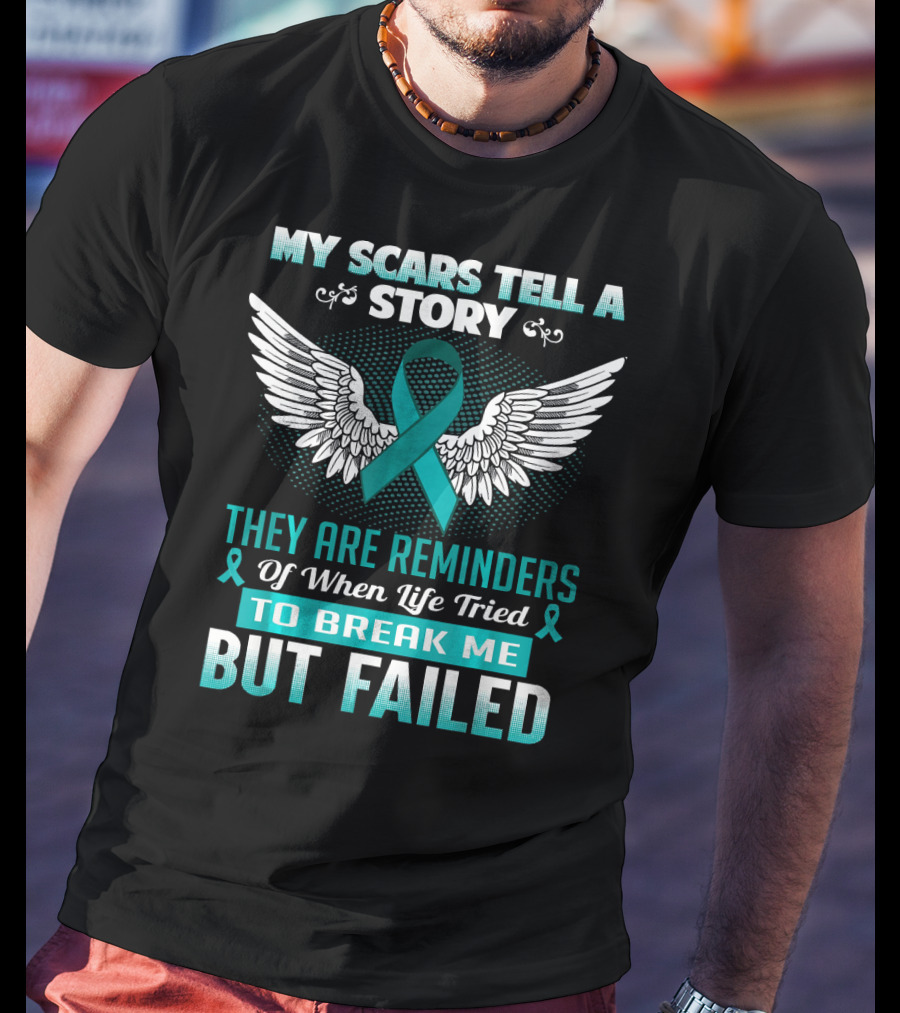 My Scars Tell A Story They Are Reminders Of When Life Tried To Break Me But Failed Ovarian Cancer T-Shirt