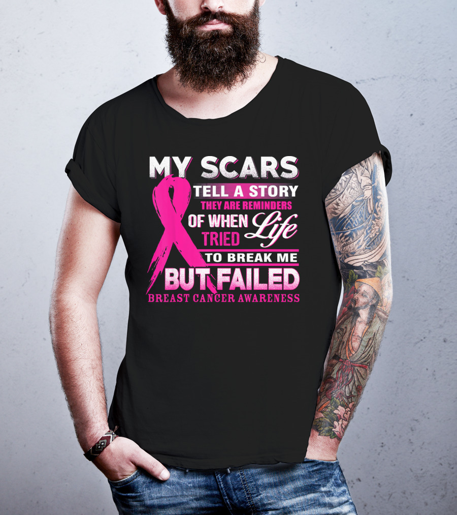 My Scars Tell A Story They Are Reminders Of When Life Tried To Break Me But Failed Breast Cancer Awareness T-Shirt