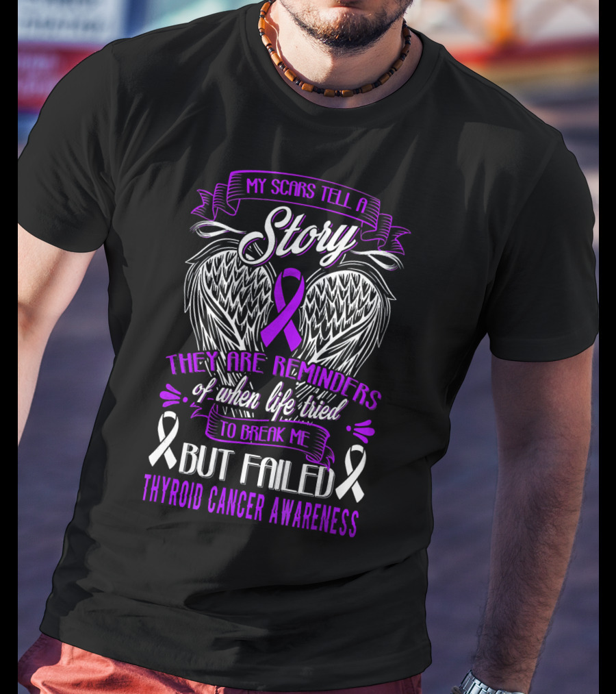 My Scars Tell A Story They Are Reminders Of When Life Tried To Break Me But Failed Thyroid Cancer Awareness T-Shirt